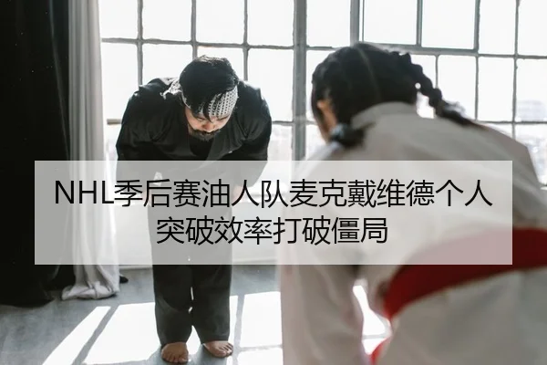 NHL季后赛油人队麦克戴维德个人突破效率打破僵局 - PG